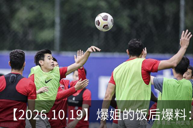 【2026.10.19】爆姐的饭后爆料：生命不止，爆料不息！